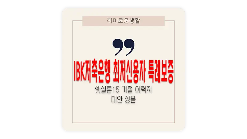 IBK저축은행 최저신용자 특례보증 대출 햇살론15 거절 이력 보유자 대안 상품