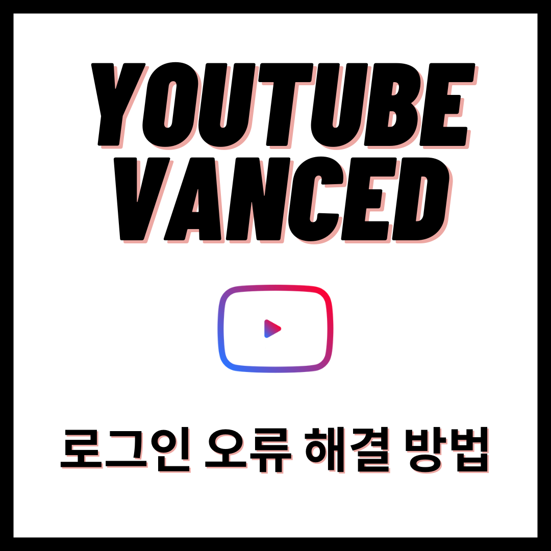  [Vanced] 유튜브 밴스드 로그인 오류 해결방법