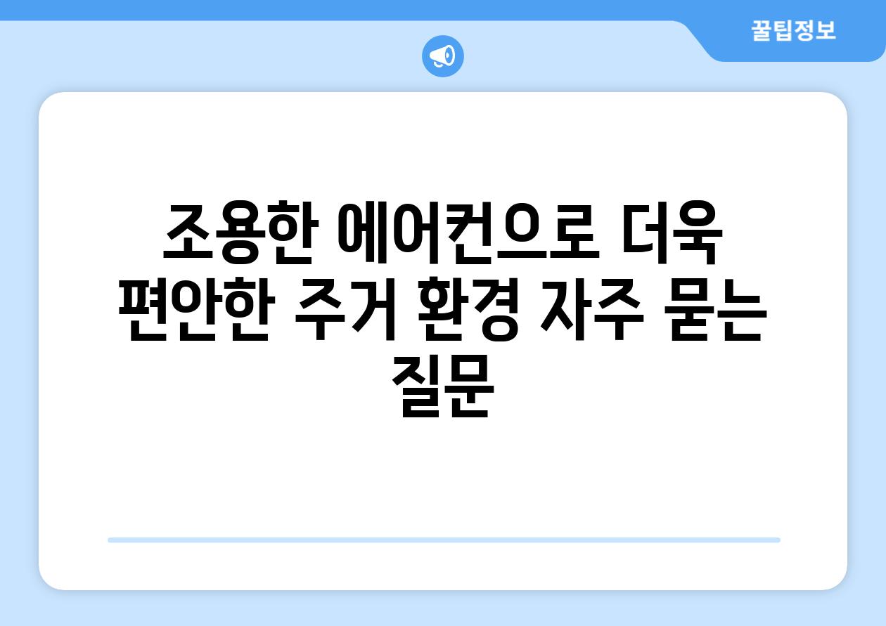 조용한 에어컨으로 더욱 편안한 주거 환경 자주 묻는 질문