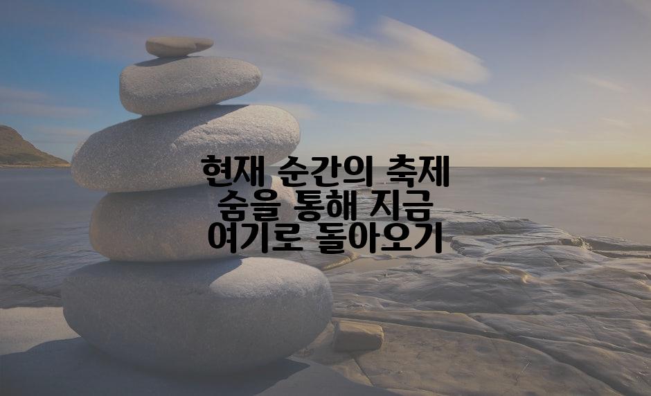 현재 순간의 축제 숨을 통해 지금 여기로 돌아오기