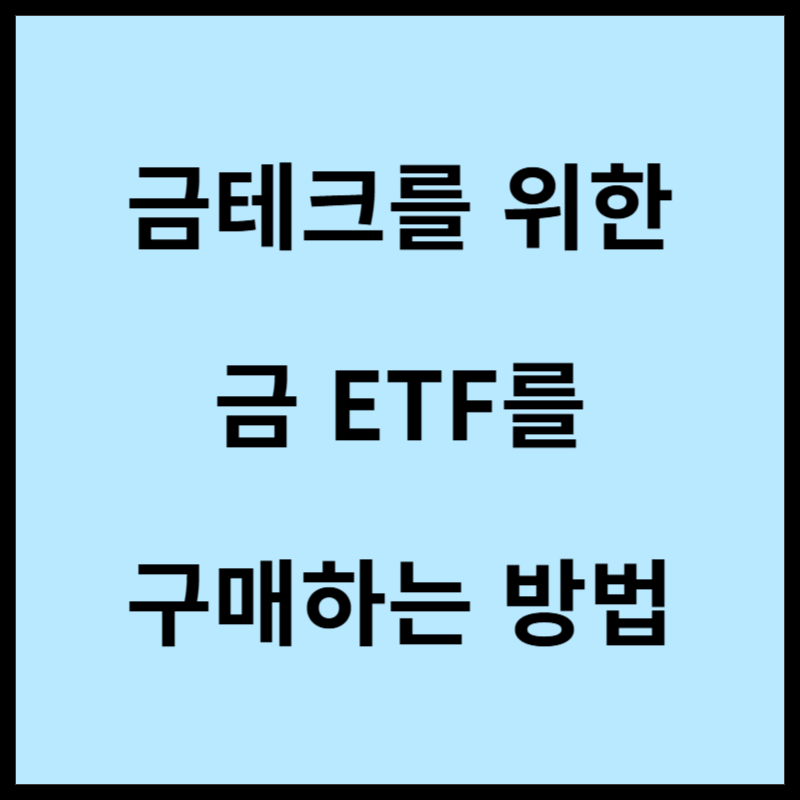 금테크를 위한 금 ETF를 구매하는 방법 (안전자산 금에 투자하자!)