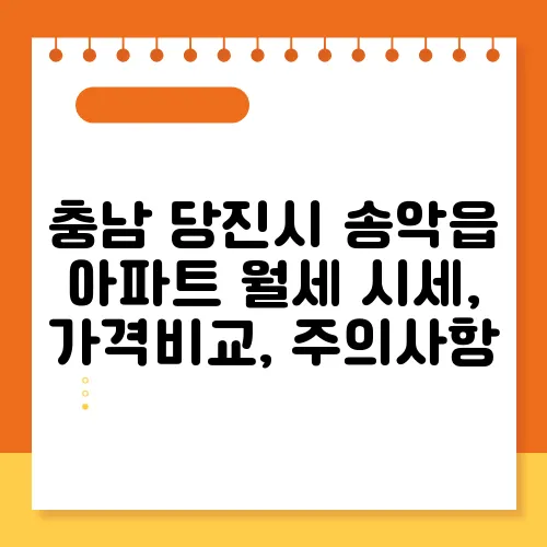 충남 당진시 송악읍 아파트 월세 시세, 가격비교, 주의사항