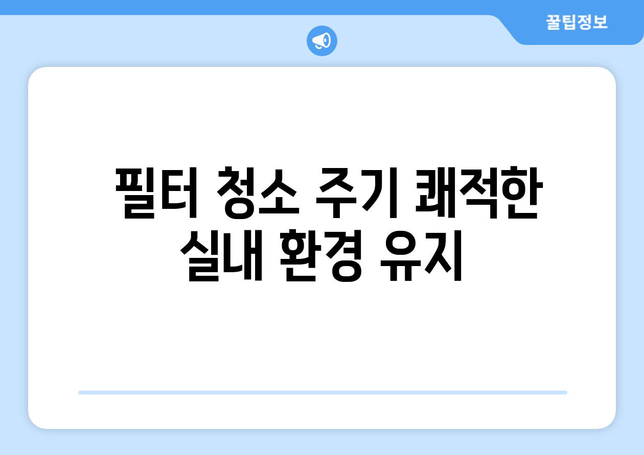  필터 청소 주기 쾌적한 실내 환경 유지