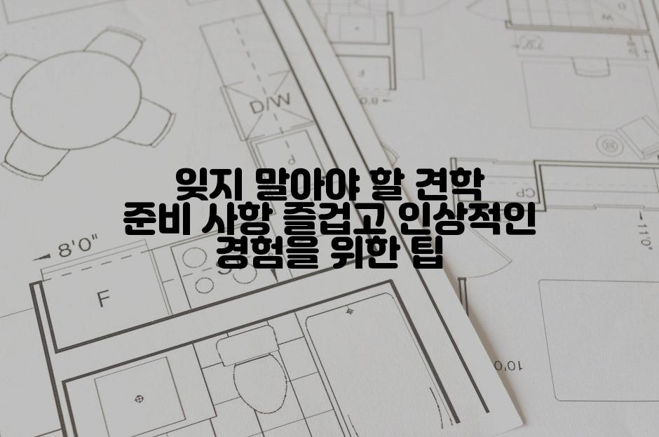 잊지 말아야 할 견학 준비 사항 즐겁고 인상적인 경험을 위한 팁