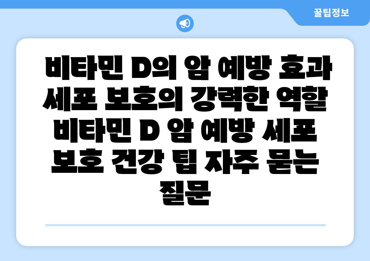  비타민 D의 암 예방 효과 세포 보호의 강력한 역할  비타민 D 암 예방 세포 보호 건강 팁 자주 묻는 질문