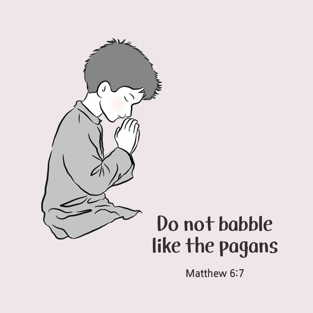 Do not babble like the pagans. (Matthew 6:7)