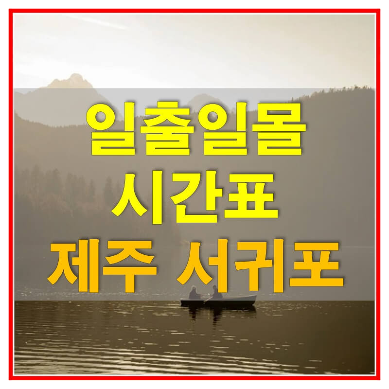  2021년 제주도 서귀포 일출 일몰 시간표 (해가 뜨고 지는 시간)
