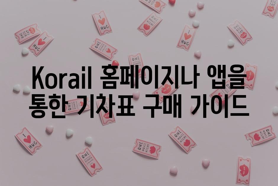 Korail 홈페이지나 앱을 통한 기차표 구매 가이드