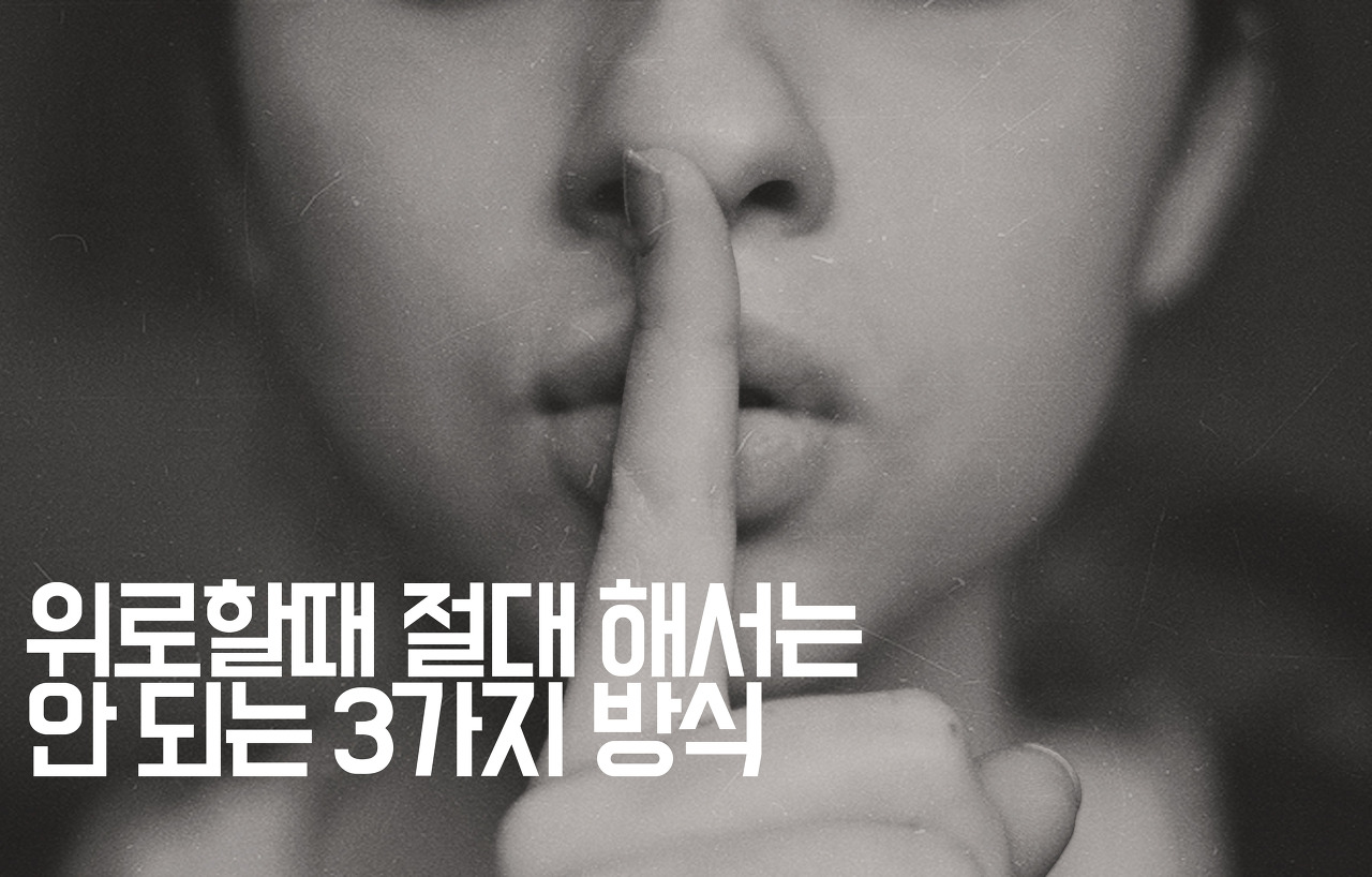  [인간관계] 위로할때 절대 해서는 안 되는 3가지 방식