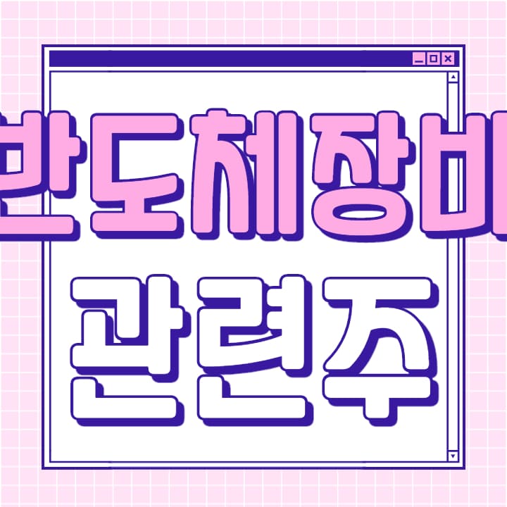  반도체 장비주 총 정리 반도체 품귀 수혜주