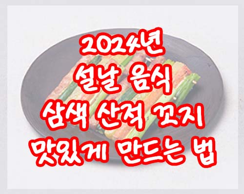 2024년 설날 음식 : 15. 삼색 산적 꼬지 맛있게 만드는 법