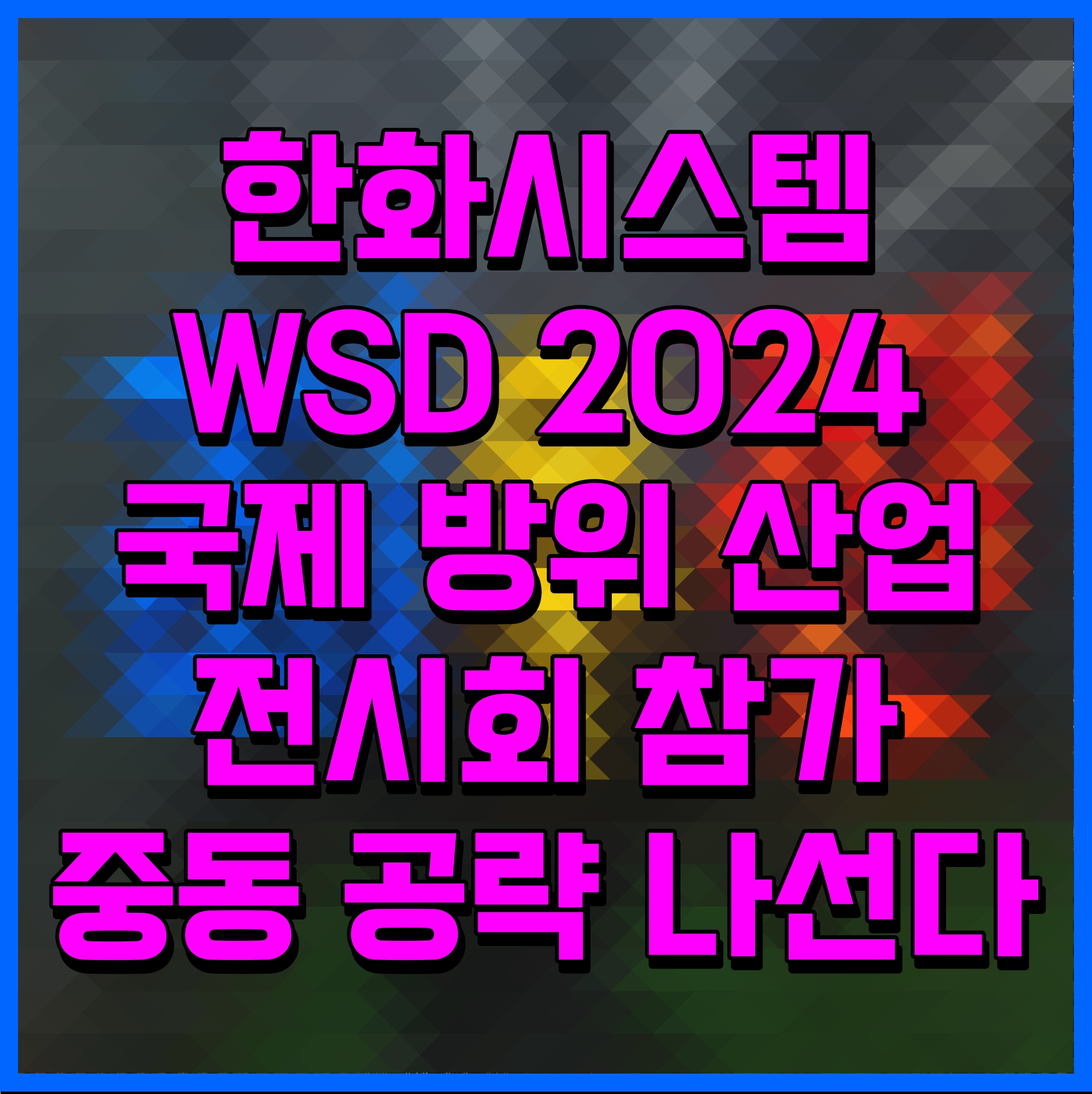  한화시스템 WSD 2024 국제 방위 산업 전시회 참가 중동 공략 나선다
