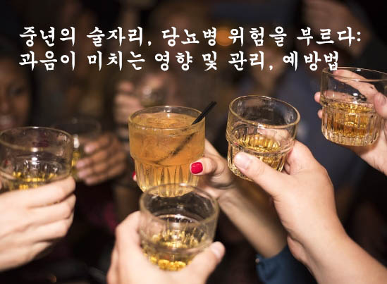  중년의 술자리, 당뇨병 위험을 부르다: 과음이 미치는 영향 및 관리, 예방법