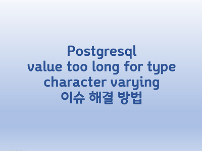  [Postgresql] value too long for type character varying 이슈 해결 방법