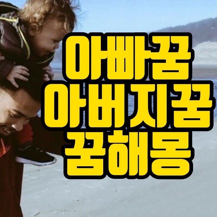  [꿈해몽] 아버지가 죽는꿈, 돌아가신 아버지 꿈, 아빠가 죽는꿈  관련 꿈풀이