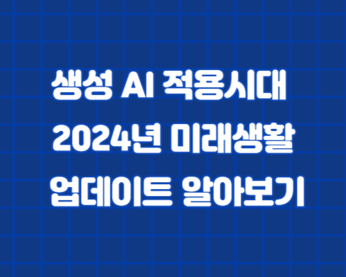 생성 AI 적용시대 총정리/2024년 미래생활 업데이트 알아보기