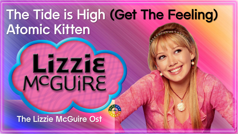  [리지 맥과이어 ost] The Tide is High (Get The Feeling) - Atomic Kitten 가사해석/ The Lizzie McGuire Ost