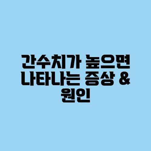 간수치가 높으면 나타나는 증상 & 원인, 관리법 총정리