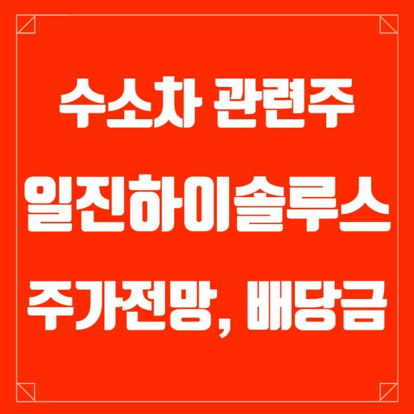 일진 하이솔루스주가 일진하이솔루스 주가 전망 배당금, 수소 5