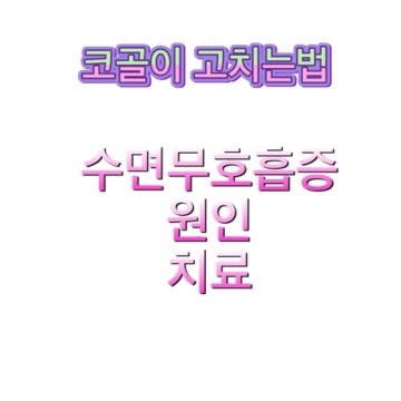 심한 코골 이 고치는법 수면 무호흡증 비만 원인 치료 심한 코골 이 고치는법 수면 무호흡증 비만 원인 치료