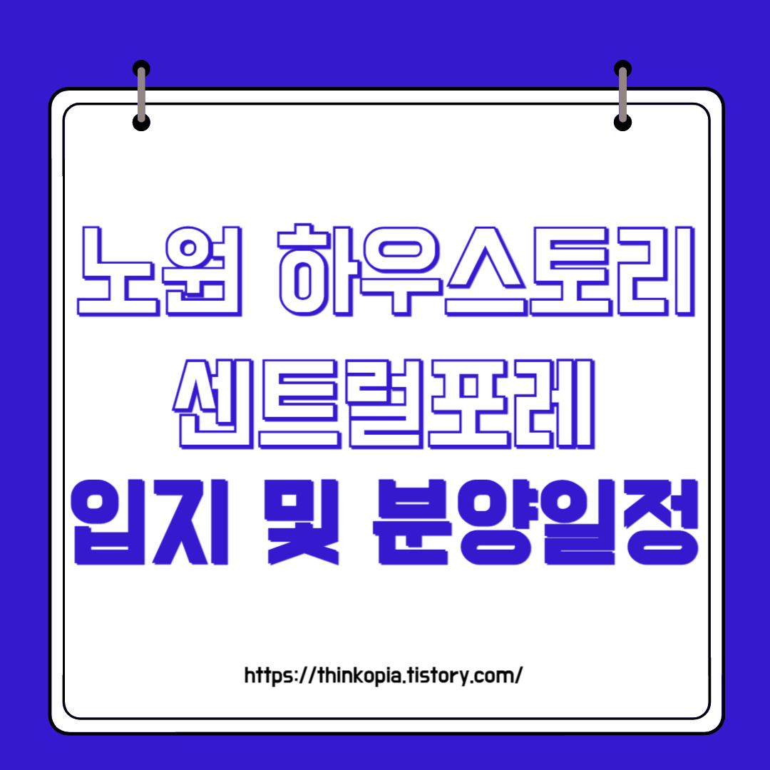  서울 노원 하우스토리 센트럴포레 입지 및 분양일정 완벽정리