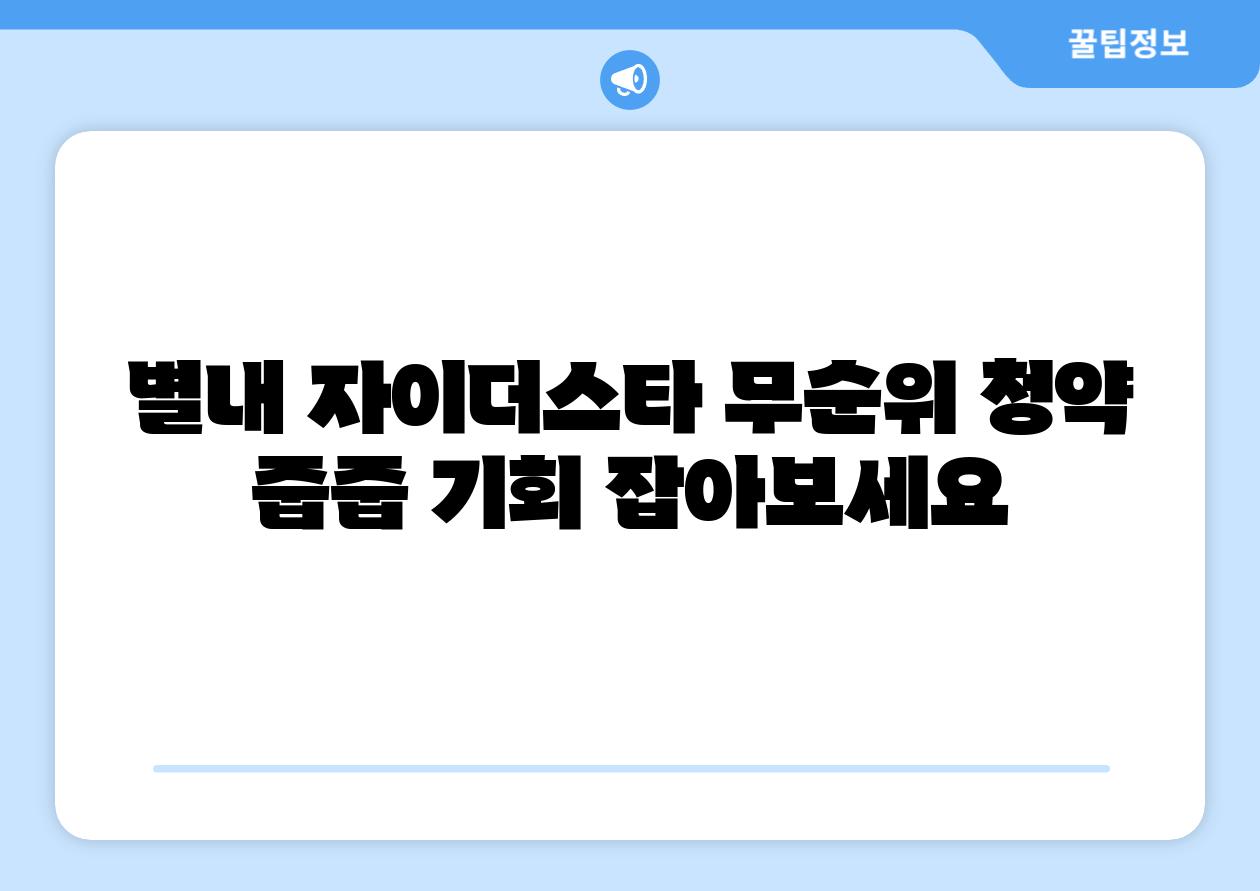 별내 자이더스타 무순위 청약 줍줍 기회 잡아보세요