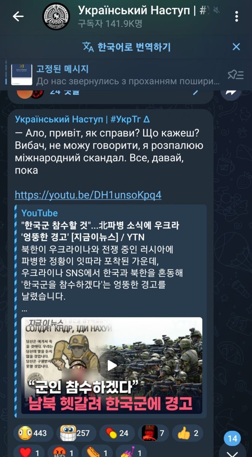 Український Наступ ❘ #
구독자 141.9K명
고정된 메시지
A 한국어로 번역하기
До нас звернулись з проханням пошири...
24 ズミ
Український Наступ ❘ #УкрТг A
Ало, привіт, як справи? Що кажеш? Вибач, не можу говорити, я розпалюю міжнародний скандал. Все, давай, пока
https://youtu.be/DH1unsoKpq4
YouTube
&quot;한국군 참수할 것&quot;...北파병 소식에 우크라 '엉뚱한 경고' [지금이뉴스] / YTN
▶ 북한이 우크라이나와 전쟁 중인 러시아에 파병한 정황이 잇따라 포착된 가운데, 우크라이나 SNS에서 한국과 북한을 혼동해 '한국군을 참수하겠다'는 엉뚱한 경고를 날렸습니다.
СОД КАДР, ІДИ НАХУЙ
당신은 백가서 죽
당선을 등지 것입니다.
당신은 구동반자 못할 것입니다.
&quot;군인 참수하겠다”
남북 헷갈려 한국군에 경고
00443
X
257
24
7
2
14
1