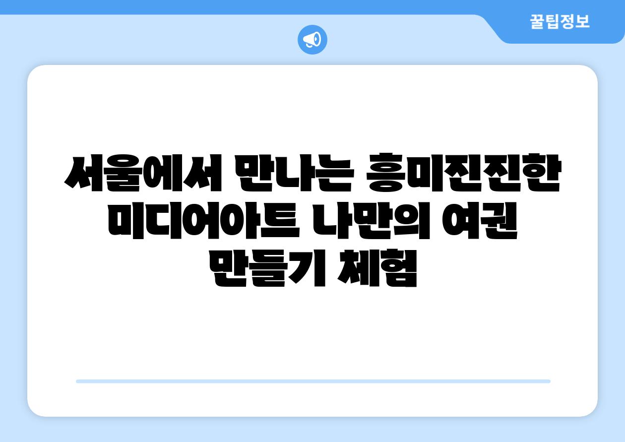 서울에서 만나는 흥미진진한 미디어아트 나만의 여권 만들기 체험