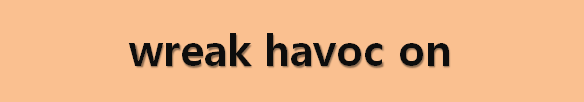  뉴스로 영어 공부하기: wreak havoc on (~ 을 사정없이 파괴(황폐케) 하다)