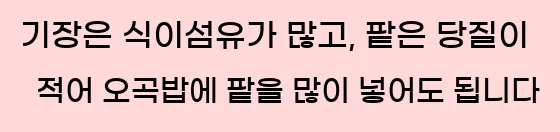  기장은 식이섬유가 많고, 팥은 당질이 적어 오곡밥에 팥을 많이 넣어도 됩니다