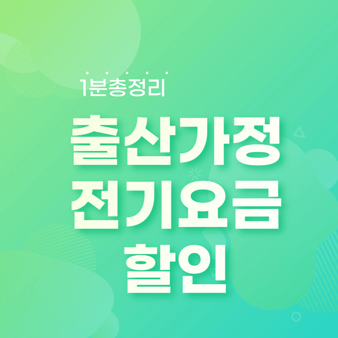  [1분총정리] 출산가정 전기요금 할인, 한번에 알아봐요