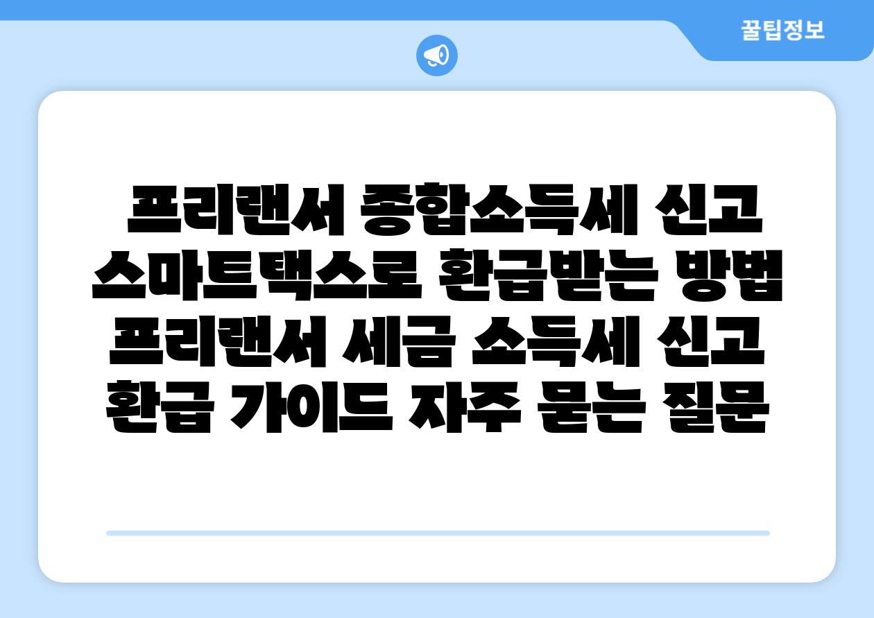 프리랜서 종합소득세 신고 스마트택스로 환급받는 방법 프리랜서 세금 소득세 신고 환급 설명서 자주 묻는 질문