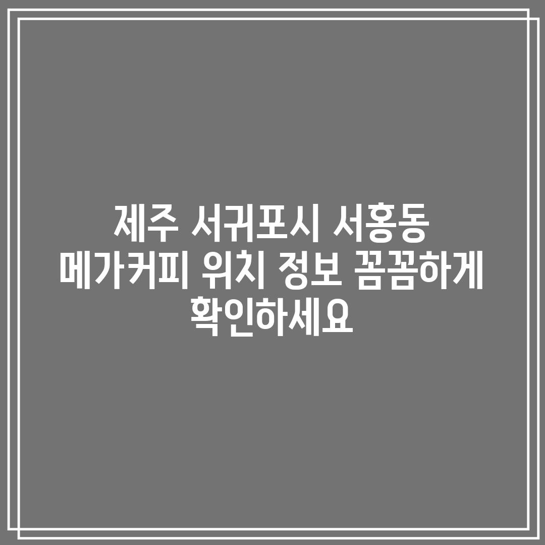 제주 서귀포시 서홍동 메가커피 위치 정보: 꼼꼼하게 확인하세요!