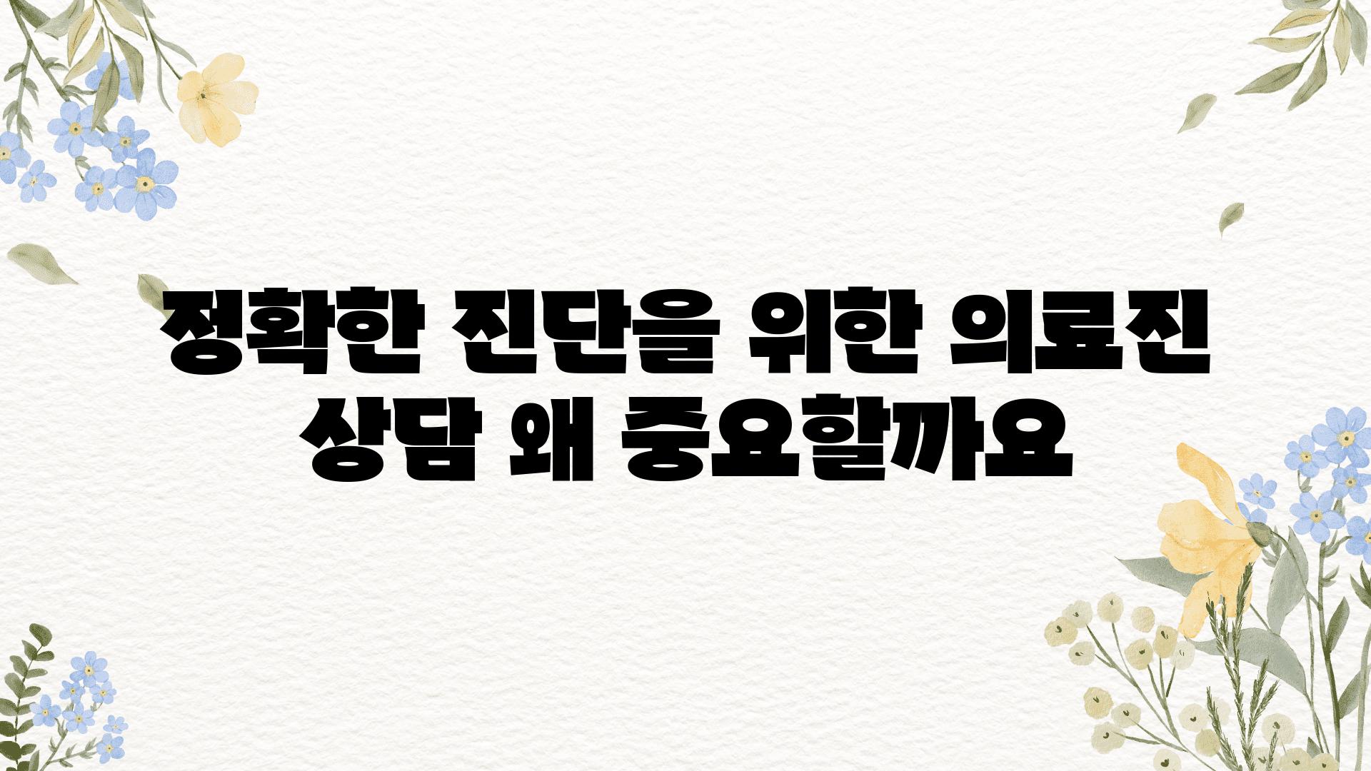 정확한 진단을 위한 의료진 상담 왜 중요할까요