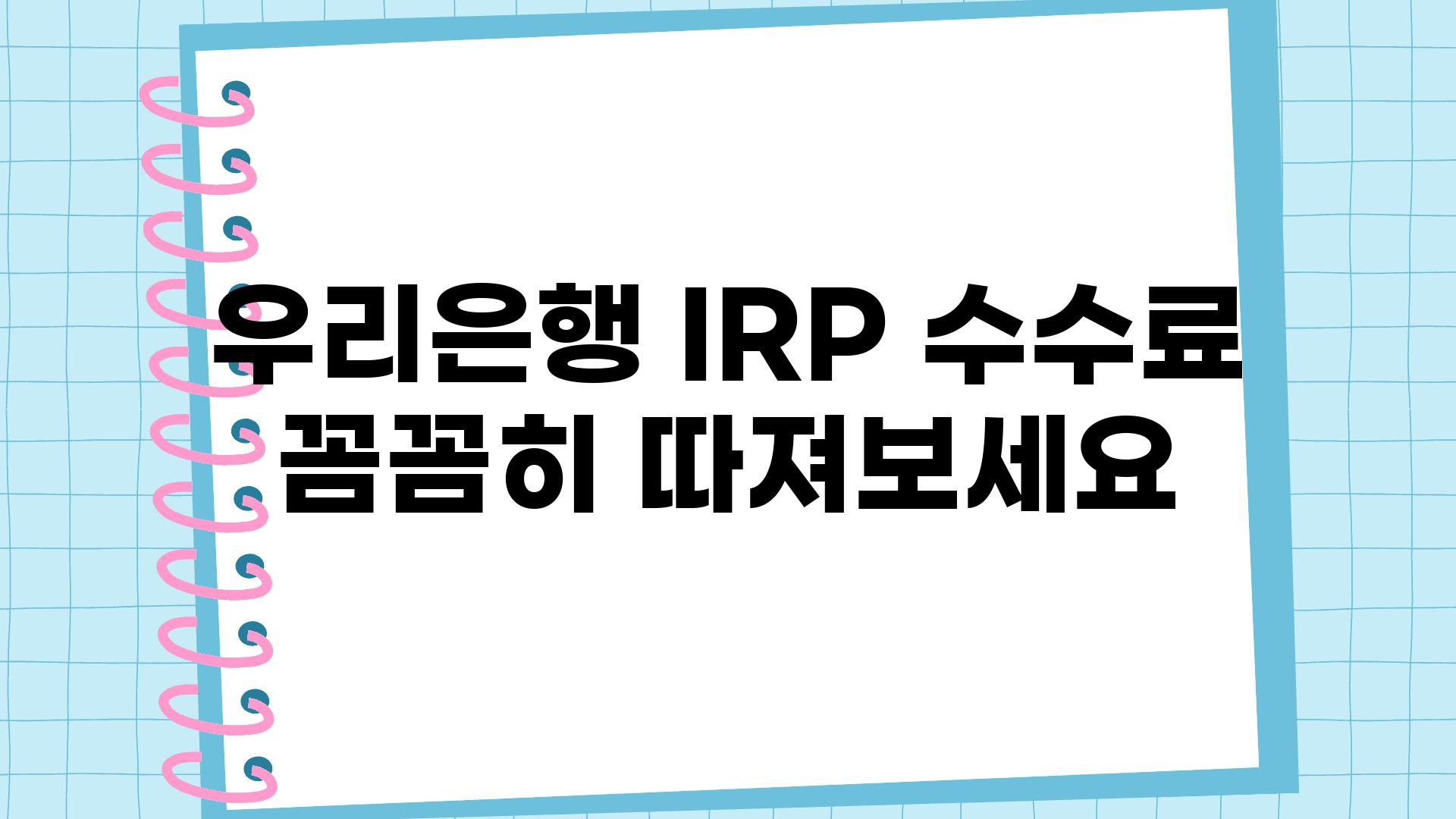 우리은행 IRP 수수료 꼼꼼히 따져보세요