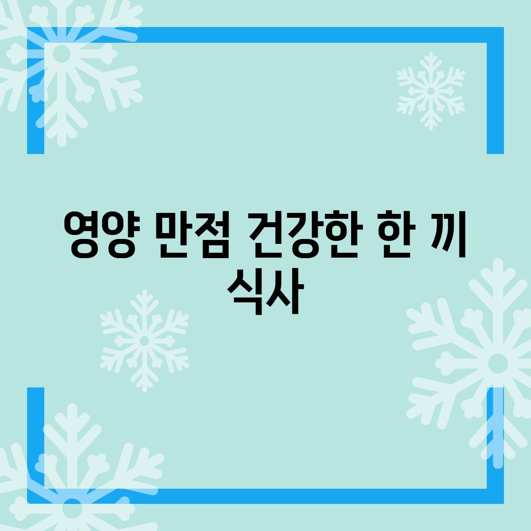 영양 만점! 건강한 한 끼 식사