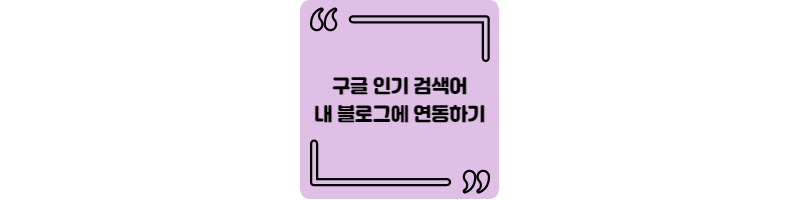  구글 인기 검색어 내 블로그에 연동하기 (feat. 구글 트렌드 활용)