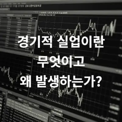 경기적 실업이란 무엇이고 왜 발생하는가?