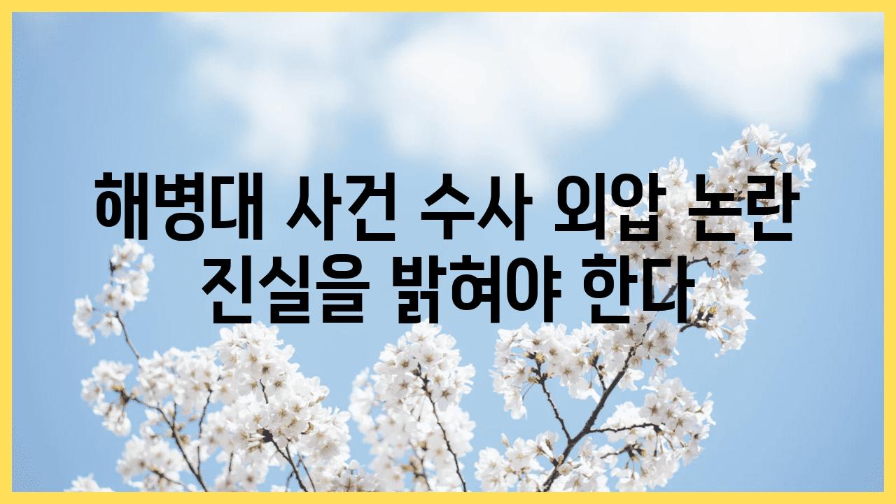 해병대 사건 수사 외압 논란 진실을 밝혀야 한다