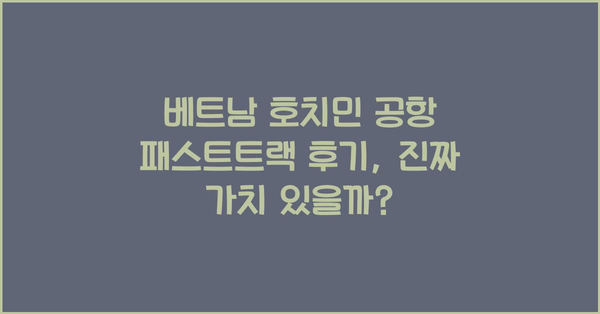 베트남 호치민 공항 패스트트랙 후기