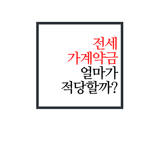  전세 가계약금 얼마가 적당할까?(정답은)