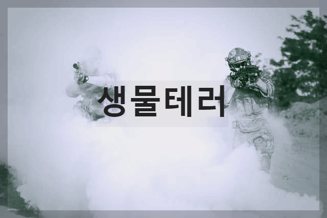  생물테러 : 생물학적 제제의 의도적인 방출 및 테러