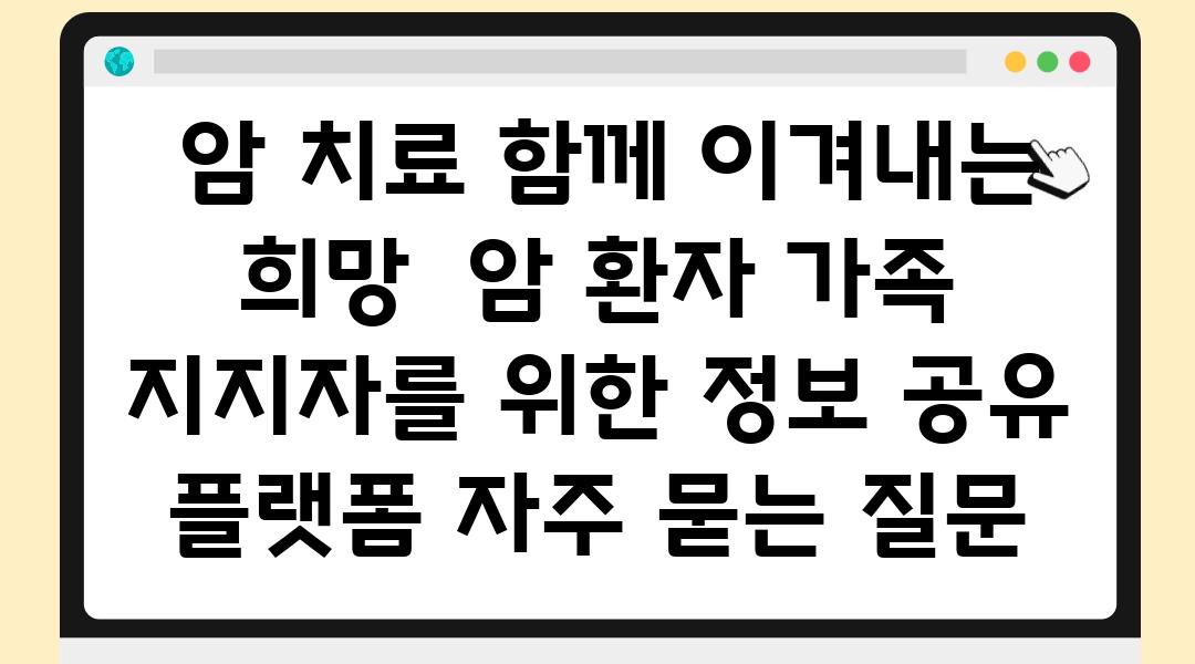  암 치료 함께 이겨내는 희망  암 환자 가족 지지자를 위한 정보 공유 플랫폼 자주 묻는 질문