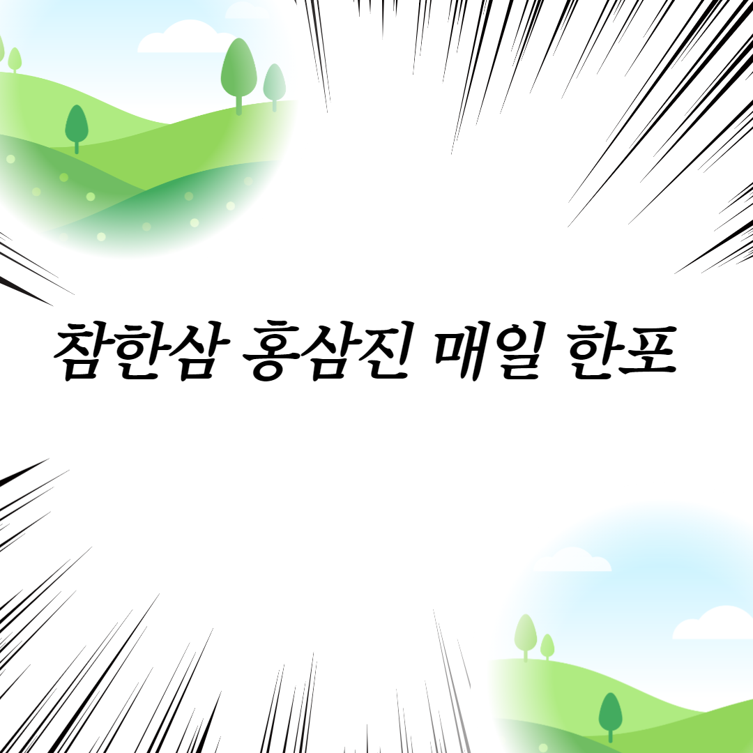  참한삼 홍삼진 매일 한포