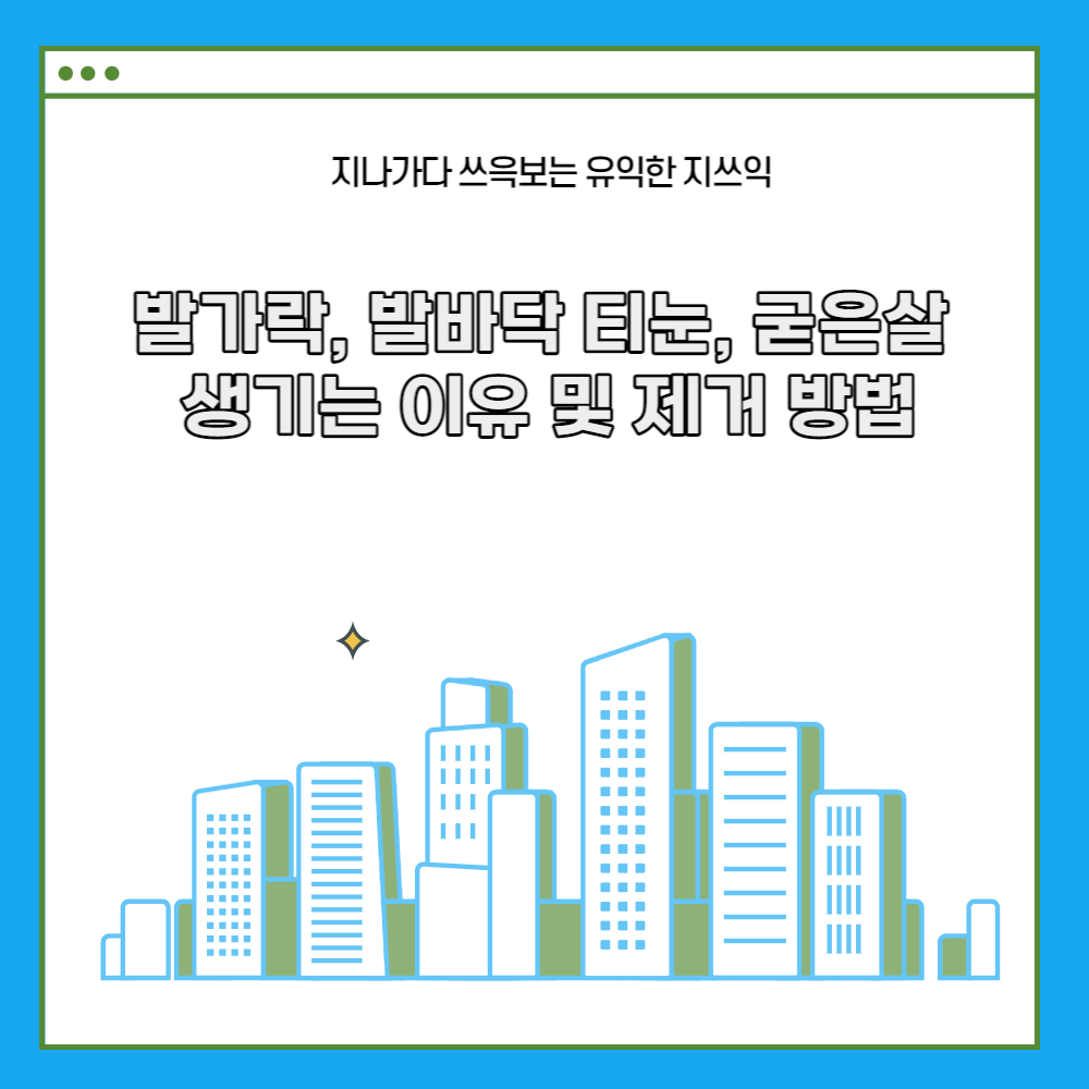  발가락, 발바닥 티눈, 굳은살 생기는 이유 및 제거 방법