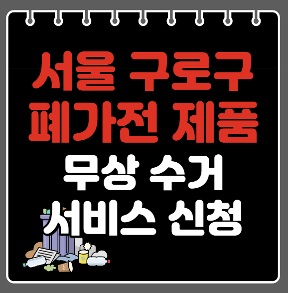 서울 구로구 폐가전제품 무상수거ㅣ무료수거 서비스 신청 방법ㅣ예약하기