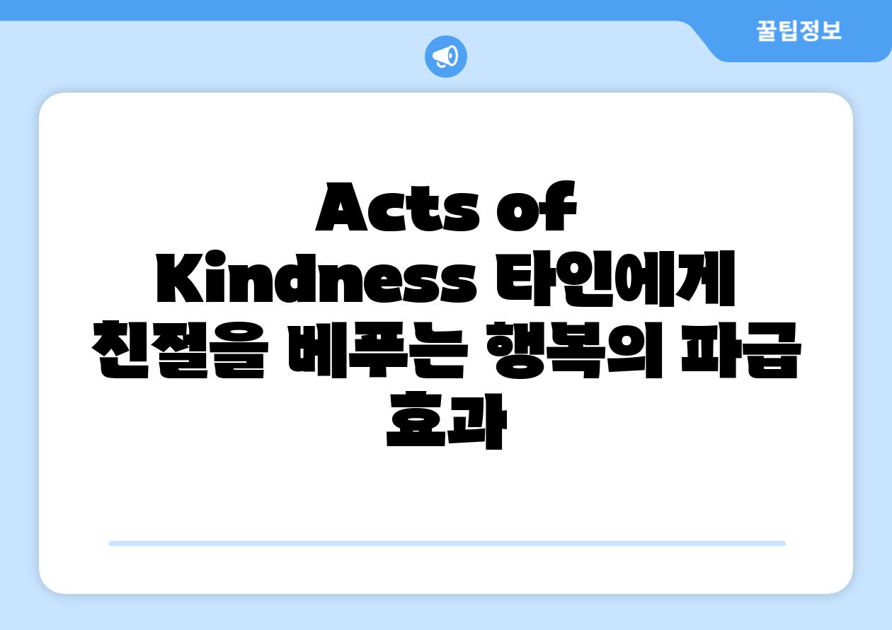 Acts of Kindness 타인에게 친절을 베푸는 행복의 파급 효과