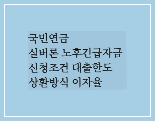  국민연금 실버론 노후긴급자금 신청조건 대출한도 상환방식 이자율