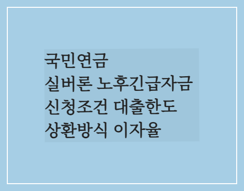 국민연금 실버론 노후긴급자금 신청조건 대출한도 상환방식 이자율