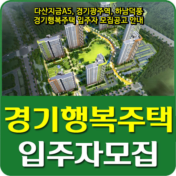  다산지금A5, 경기광주역, 하남덕풍 경기행복주택 입주자 모집공고 안내